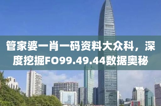 管家婆一肖一码资料大众科，深度挖掘FO99.49.44数据奥秘