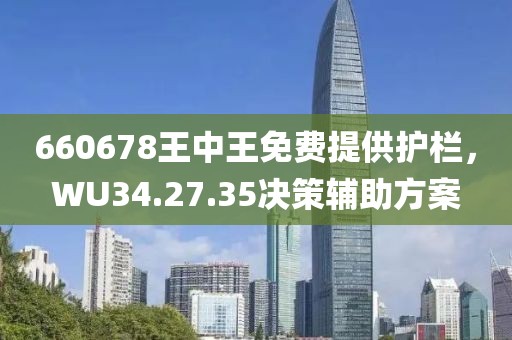 660678王中王免费提供护栏，WU34.27.35决策辅助方案