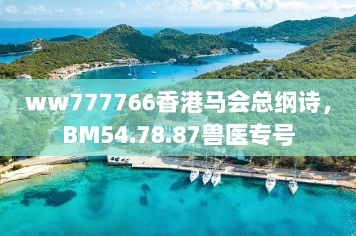 ww777766香港马会总纲诗，BM54.78.87兽医专号