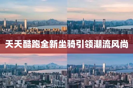 天天酷跑全新坐骑引领潮流风尚