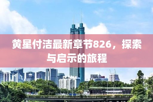 黄星付洁最新章节826，探索与启示的旅程