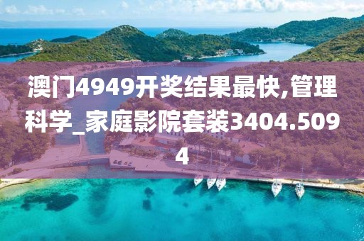 澳门4949开奖结果最快,管理科学_家庭影院套装3404.5094