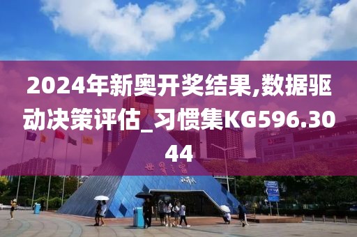 2024年新奥开奖结果,数据驱动决策评估_习惯集KG596.3044