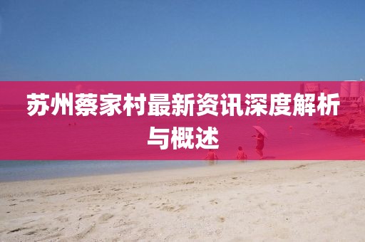 苏州蔡家村最新资讯深度解析与概述