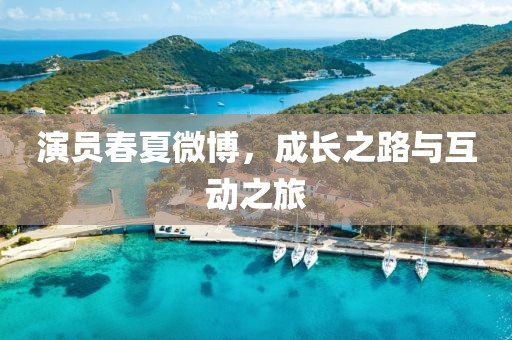 演员春夏微博，成长之路与互动之旅