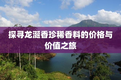 探寻龙涎香珍稀香料的价格与价值之旅