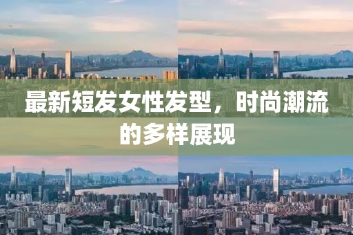 最新短发女性发型，时尚潮流的多样展现