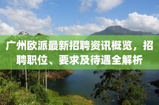 广州欧派最新招聘资讯概览，招聘职位、要求及待遇全解析