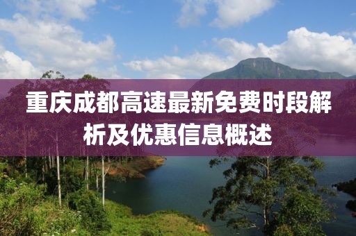 重庆成都高速最新免费时段解析及优惠信息概述