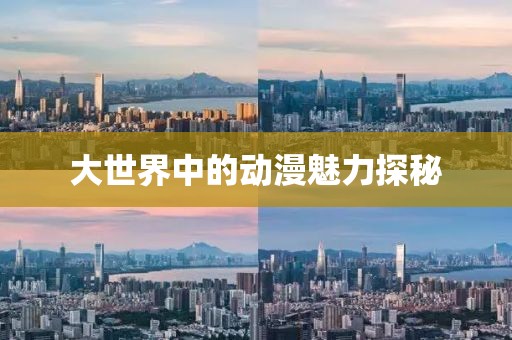 大世界中的动漫魅力探秘