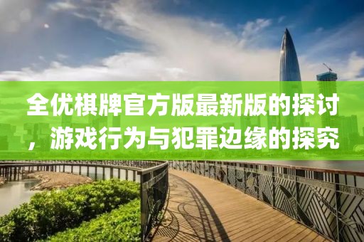 全优棋牌官方版最新版的探讨，游戏行为与犯罪边缘的探究